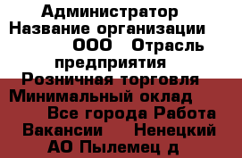 Администратор › Название организации ­ O’stin, ООО › Отрасль предприятия ­ Розничная торговля › Минимальный оклад ­ 25 300 - Все города Работа » Вакансии   . Ненецкий АО,Пылемец д.